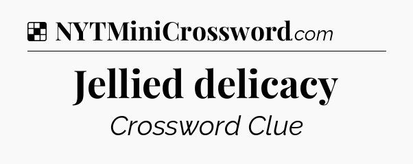 Solution: Jellied delicacy - NYT Crossword