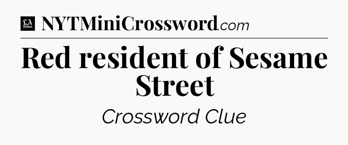 Red resident of Sesame Street - LA Times Crossword