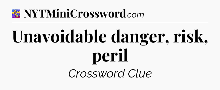 Unavoidable danger, risk, peril Codycross