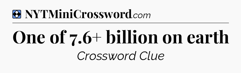 Solution: One of 7.6+ billion on earth - NYT Mini Crossword