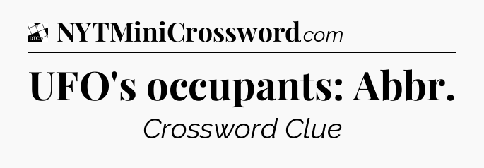 UFO's occupants: Abbr - Daily Themed Classic Crossword