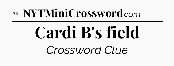 Cardi B's field - WSJ Crossword
