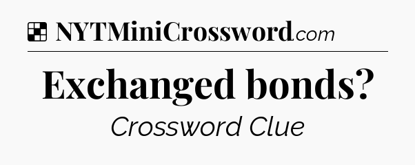 Solution: Exchanged bonds - NYT Crossword