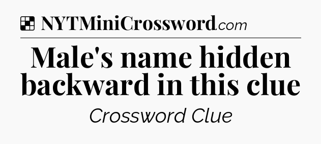 Solution: Male's name hidden backward in this clue - NYT Crossword