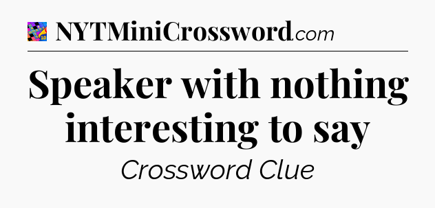 Speaker with nothing interesting to say Crossword Clue