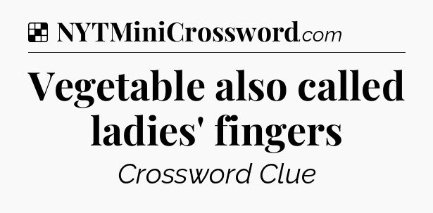 Solution: Vegetable also called ladies' fingers - NYT Crossword
