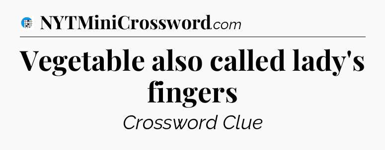 Vegetable also called lady's fingers Crossword Clue