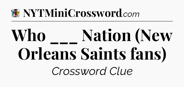 Who ___ Nation (New Orleans Saints fans) Crossword Clue