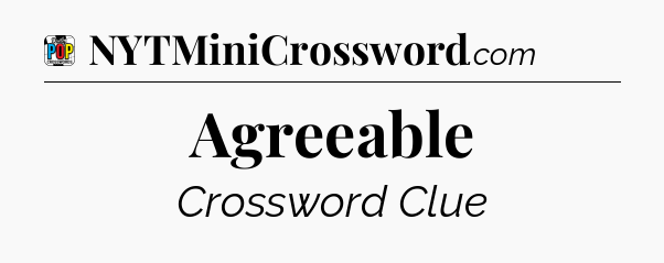 Agreeable Crossword Clue