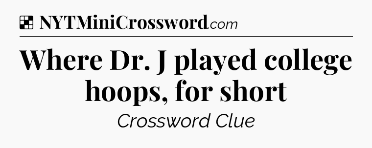 Solution: Where Dr. J played college hoops, for short - NYT Crossword