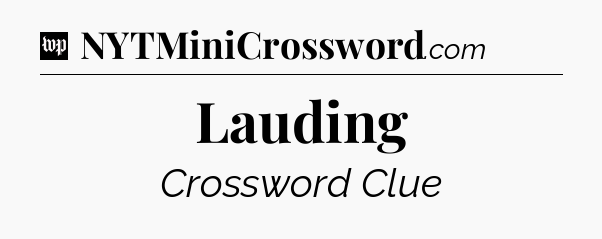 Lauding Crossword Clue