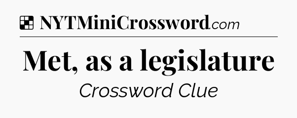 Solution: Met, as a legislature - NYT Crossword