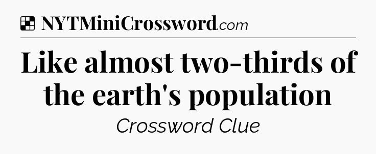 Solution: Like almost two-thirds of the earth's population - NYT Crossword
