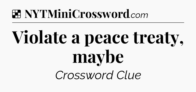 Solution: Violate a peace treaty, maybe - NYT Crossword