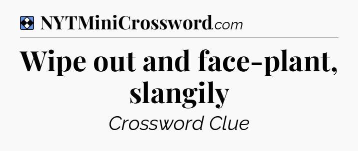 Solution: Wipe out and face-plant, slangily - NYT Mini Crossword