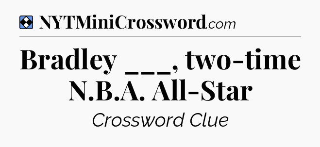 Solution: Bradley ___, two-time N.B.A. All-Star - NYT Mini Crossword