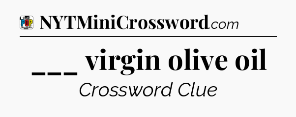 ___ virgin olive oil Crossword Clue