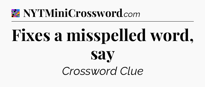 Fixes a misspelled word, say Crossword Clue