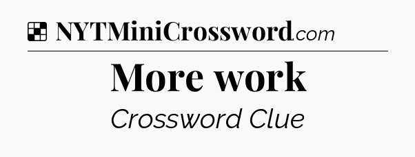 Solution: More work - NYT Crossword