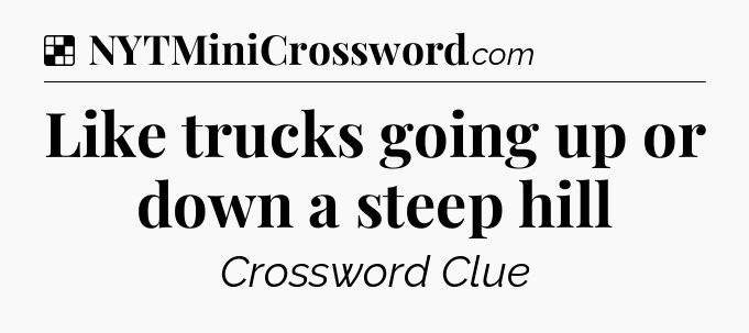 Solution: Like trucks going up or down a steep hill - NYT Crossword