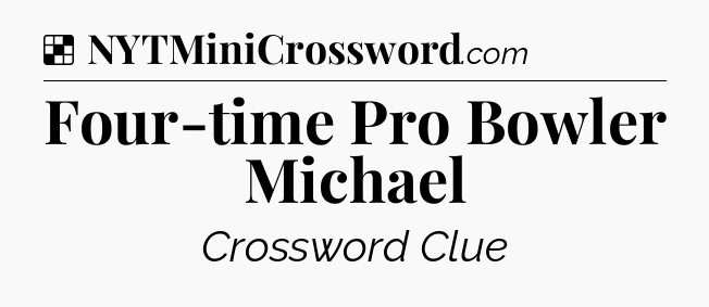Solution: Four-time Pro Bowler Michael - NYT Crossword