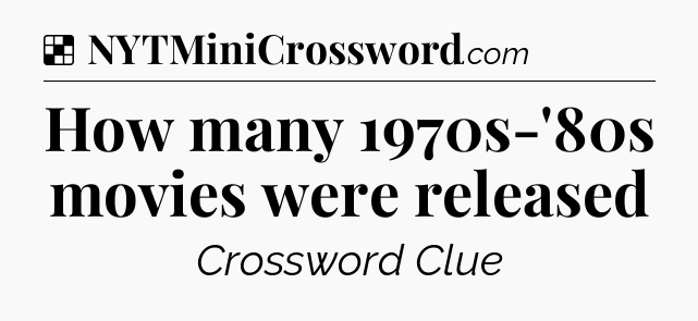 Solution: How many 1970s-'80s movies were released - NYT Crossword
