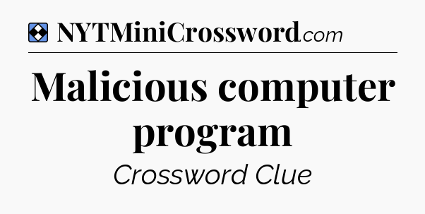Solution: Malicious computer program - NYT Mini Crossword