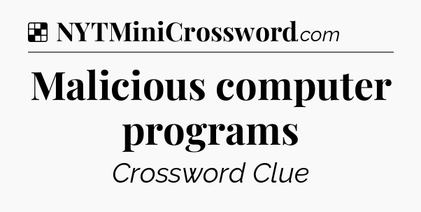 Solution: Malicious computer programs - NYT Crossword