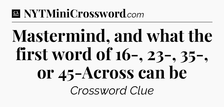 Mastermind, and what the first word of 16-, 23-, 35-, or 45-Across can be - LA Times Crossword