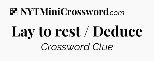 Solution: Lay to rest / Deduce - NYT Crossword