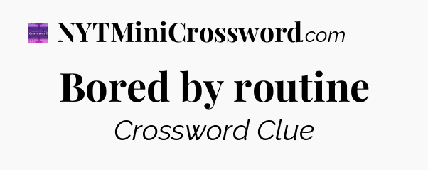 Bored by routine - Thomas Joseph Crossword