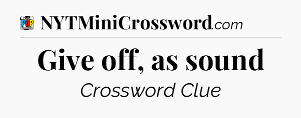 Give off, as sound Crossword Clue