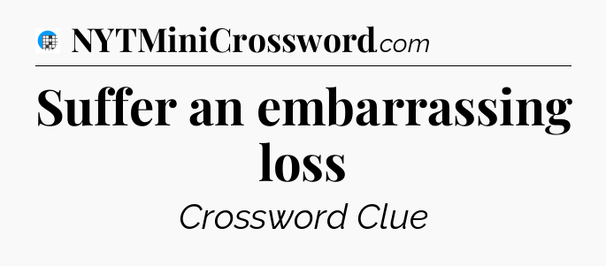 Suffer an embarrassing loss Crossword Clue