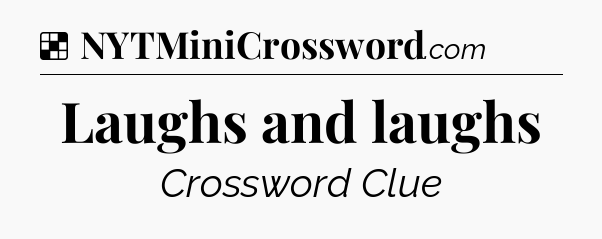 Laughs and laughs NYT Crossword