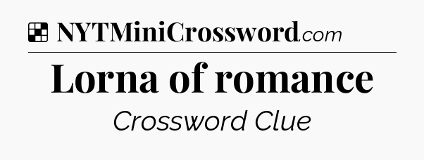 Solution: Lorna of romance - NYT Crossword