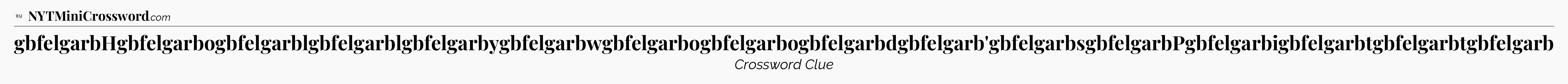 gbfelgarbHgbfelgarbogbfelgarblgbfelgarblgbfelgarbygbfelgarbwgbfelgarbogbfelgarbogbfelgarbdgbfelgarb'gbfelgarbsgbfelgarbPgbfelgarbigbfelgarbtgbfelgarbtgbfelgarb - WSJ Crossword
