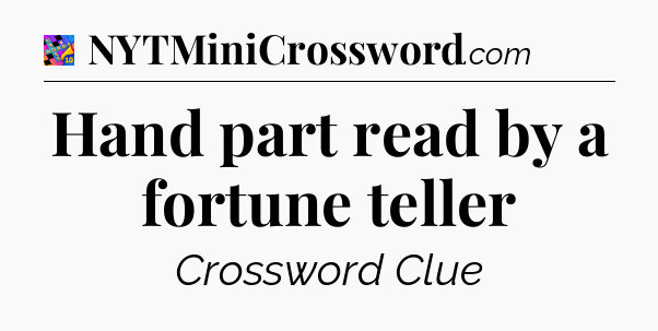 Hand part read by a fortune teller Crossword Clue