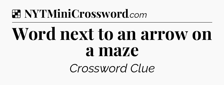Solution: Word next to an arrow on a maze - NYT Crossword