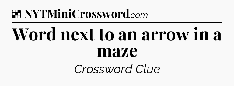 Solution: Word next to an arrow in a maze - NYT Crossword