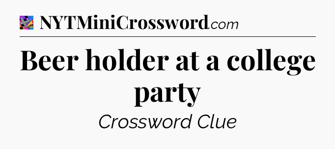 Beer holder at a college party Crossword Clue