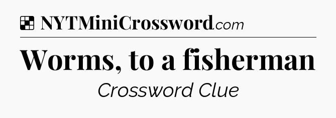 Solution: Worms, to a fisherman - NYT Crossword