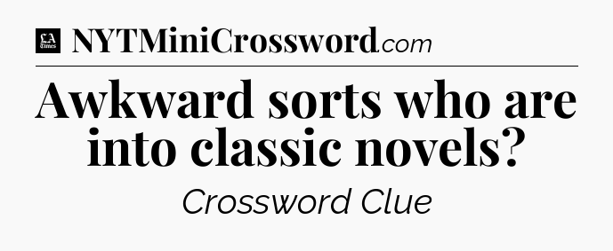 Awkward sorts who are into classic novels - LA Times Crossword