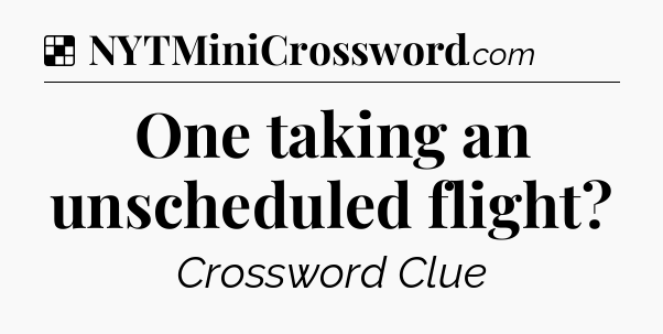 Solution: One taking an unscheduled flight - NYT Crossword