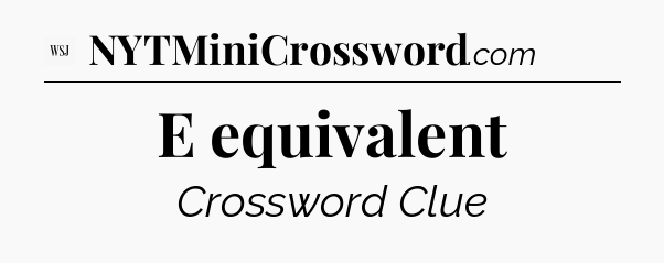E equivalent - WSJ Crossword