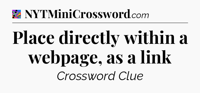 Place directly within a webpage, as a link Crossword Clue