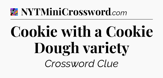 Cookie with a Cookie Dough variety Crossword Clue