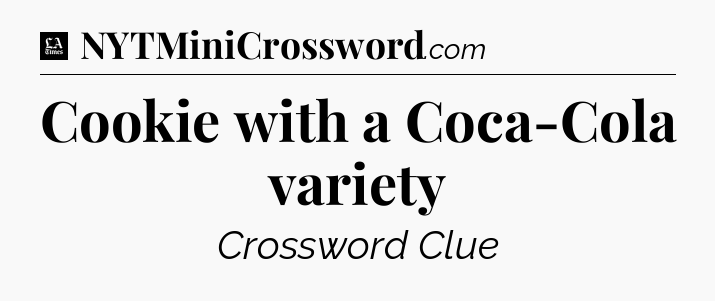 Cookie with a Coca-Cola variety - LA Times Crossword