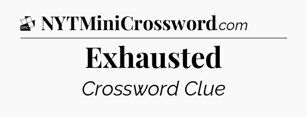 Exhausted - Daily Themed Classic Crossword