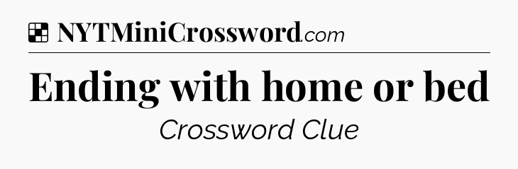 Solution: Ending with home or bed - NYT Crossword