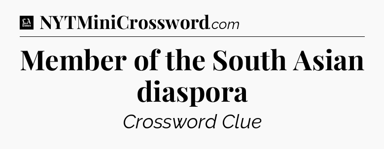 Member of the South Asian diaspora - LA Times Crossword